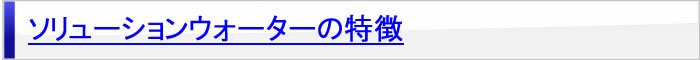 ソリューションウォーターの特徴